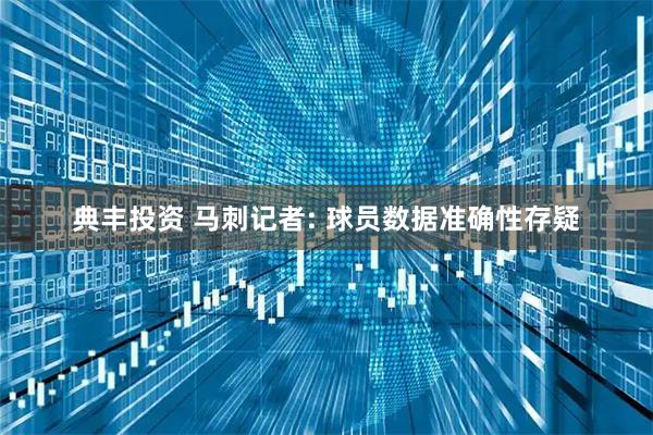 典丰投资 马刺记者: 球员数据准确性存疑