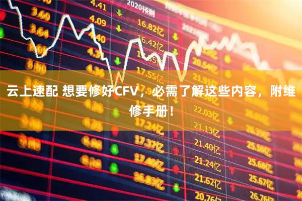 云上速配 想要修好CFV，必需了解这些内容，附维修手册！